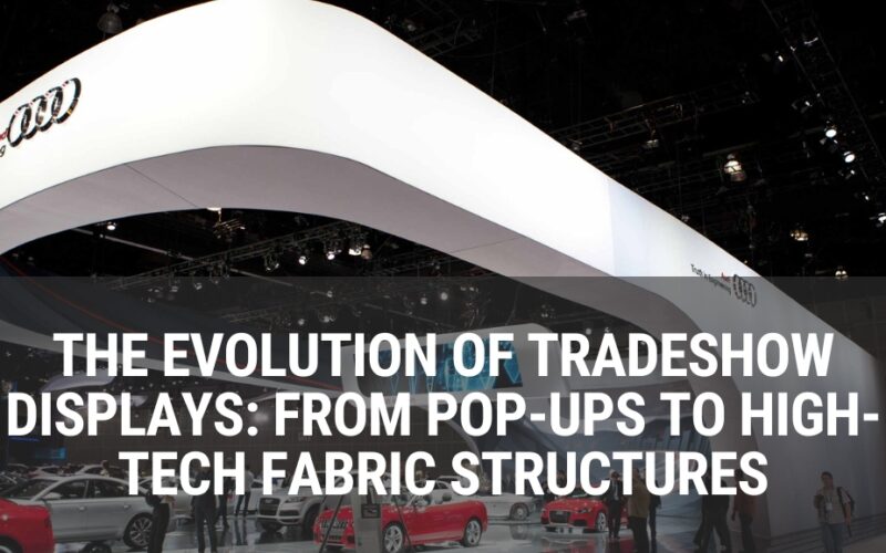 a large tradeshow display with the words The Evolution of Tradeshow Displays: From Pop-Ups to High-Tech Fabric Structures